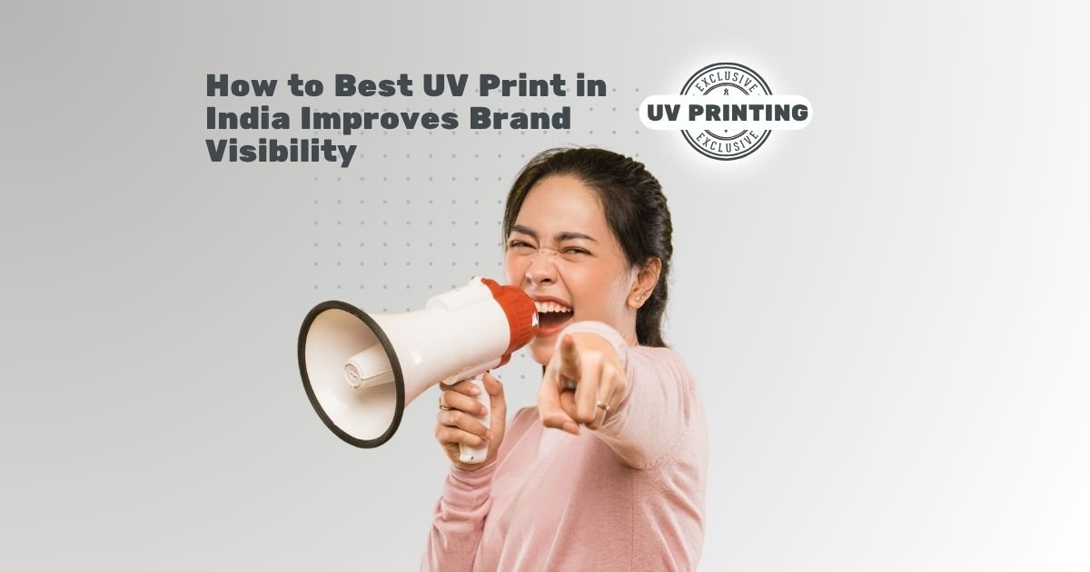 How to Best UV Print in India Improves Brand Visibility